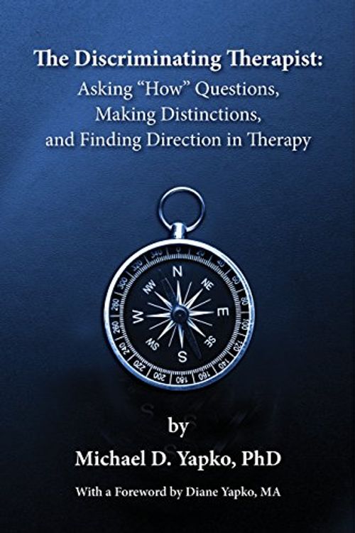 Cover Art for 9780991079636, The Discriminating Therapist: Asking "How" Questions, Making Distinctions, and Finding Direction in Therapy by Michael D. Yapko,, Ph.D.