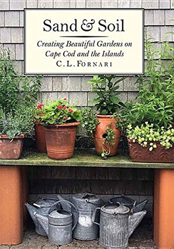 Cover Art for 9781567926415, Sand and Soil: Creating Beautiful Gardens on the Cape and Islands by C L Fornari