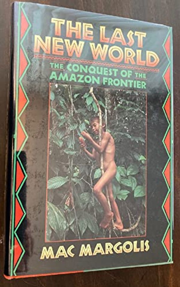 Cover Art for 9780393033793, The Last New World: The Conquest of the Amazon Frontier by Mac Margolis