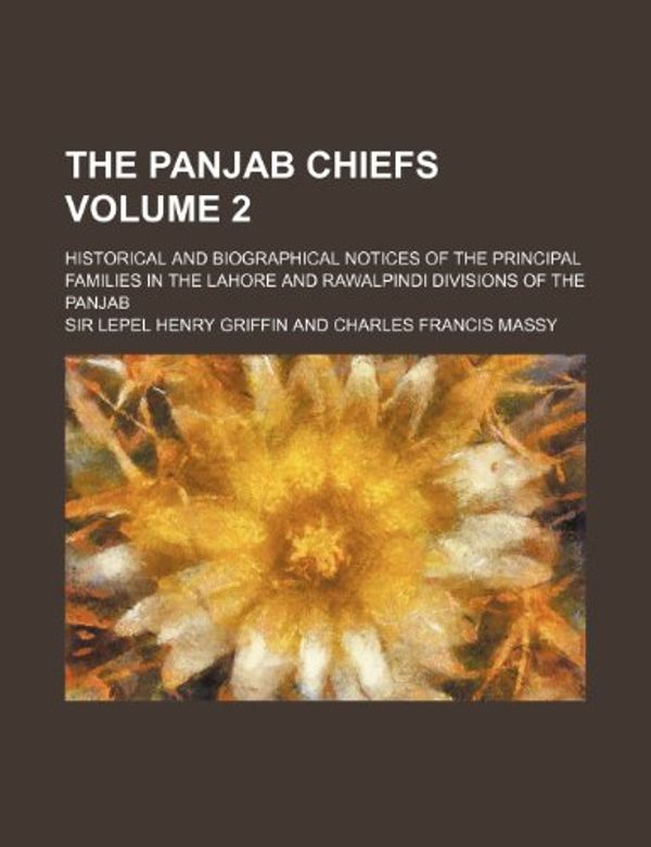 Cover Art for 9781236416407, The Panjab Chiefs Volume 2; Historical and Biographical Notices of the Principal Families in the Lahore and Rawalpindi Divisions of the Panjab by Sir Lepel Henry Griffin