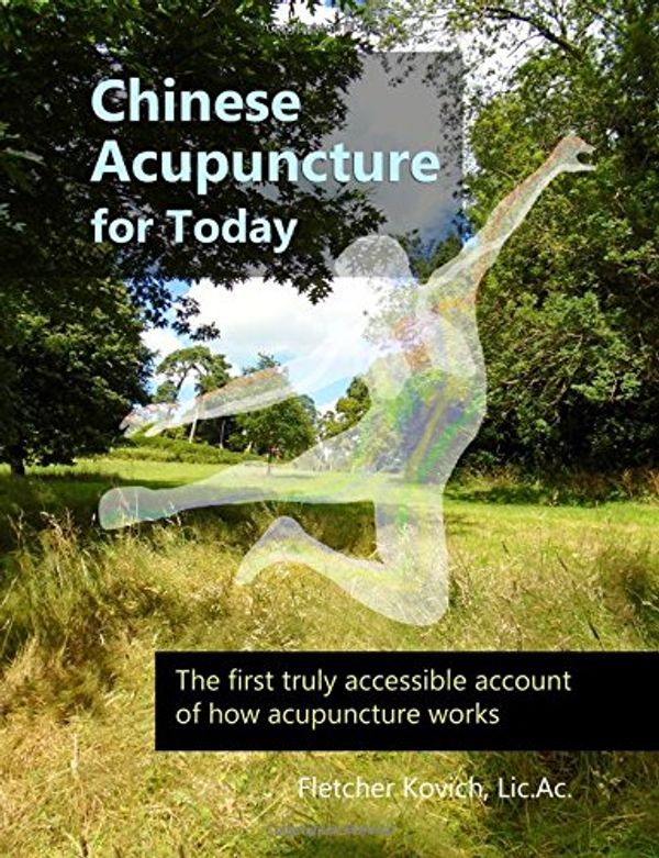 Cover Art for 9781533491732, Chinese Acupuncture for Today: The first truly accessible account of how acupuncture works by Mr. Fletcher Kovich