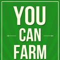 Cover Art for B07BB4KR1X, You Can Farm: The Entrepreneur's Guide to Start & Succeed in a Farming Enterprise by Joel Salatin