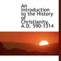Cover Art for 9781140224709, An Introduction to the History of Christianity, A.D. 590-1314 by F J Foakes Jackson