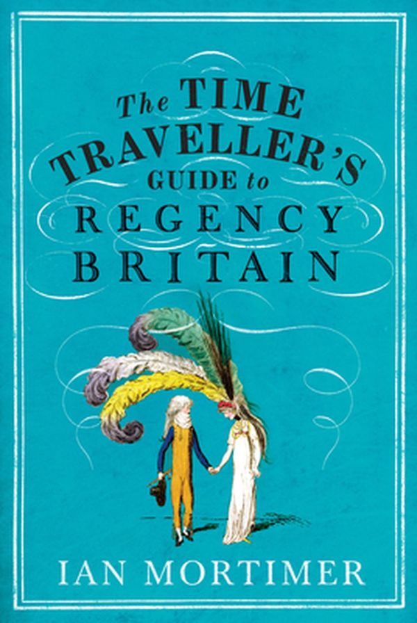 Cover Art for 9781847924568, The Time Traveller's Guide to Regency Britain by Ian Mortimer