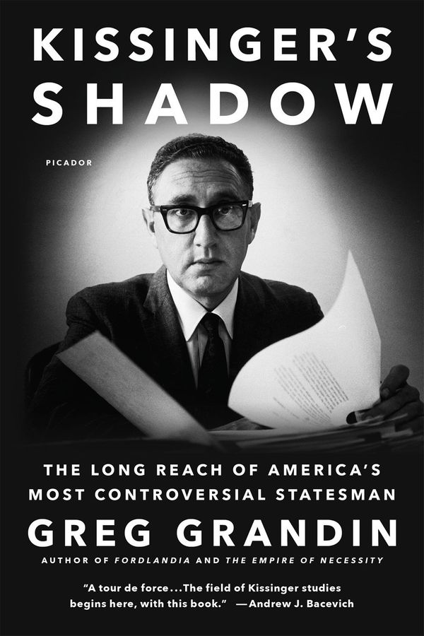 Cover Art for 9781250097170, Kissinger's Shadow: The Long Reach of America's Most Controversial Statesman by Greg Grandin