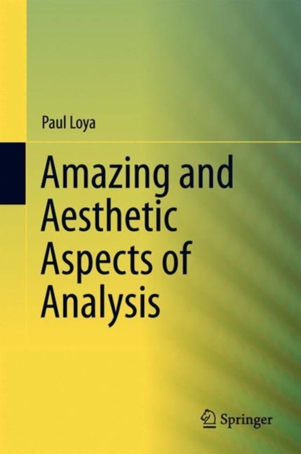 Cover Art for 9781493967933, Amazing and Aesthetic Aspects of Analysis 2017Undergraduate Texts in Mathematics by Paul Loya