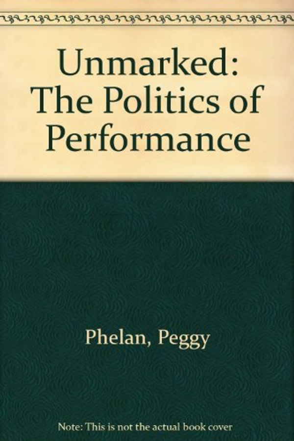 Cover Art for 9780415068215, Unmarked: The Politics of Performance by Peggy Phelan