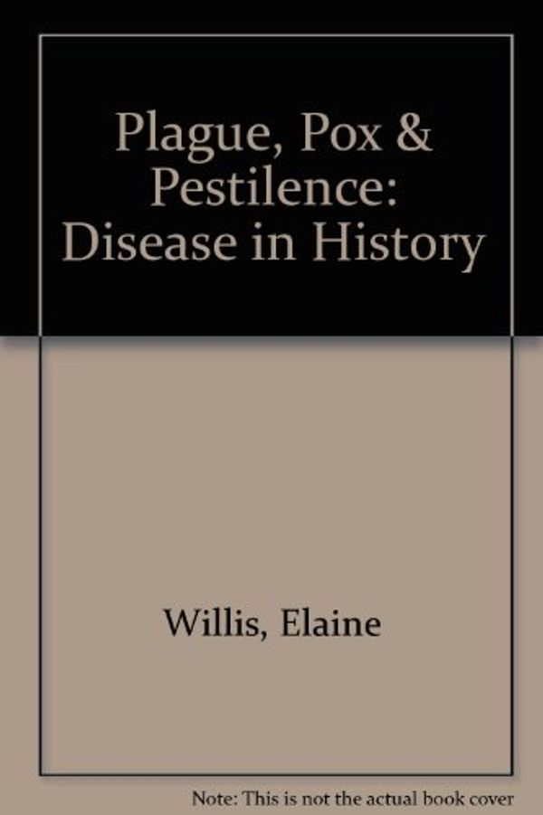 Cover Art for 9780760707401, Plague, Pox & Pestilence: Disease in History by Elaine Willis