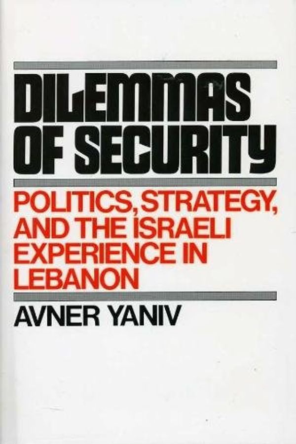 Cover Art for 9780195041224, Dilemmas of Security: Politics, Strategy and the Israeli Experience in Lebanon by Avner Yaniv