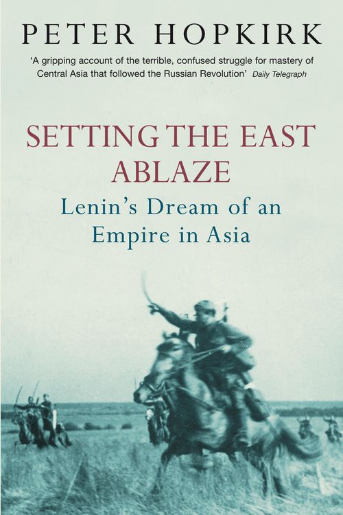 Cover Art for 9780719564505, Setting the East Ablaze: Lenin's Dream of an Empire in Asia by Peter Hopkirk