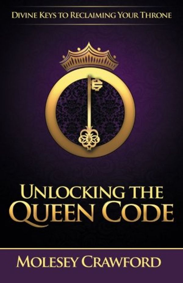 Cover Art for 9780578158648, Unlocking The Queen Code: Divine Keys to Reclaiming Your Throne by Molesey Crawford