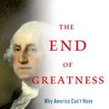 Cover Art for 9781137279002, The End of Greatness: Why America Can't Have (and Doesn't Want) Another Great President by Aaron David Miller