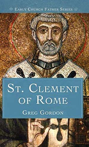 Cover Art for 9780995892682, Early Church Father Series: St. Clement of Rome by Greg Gordon