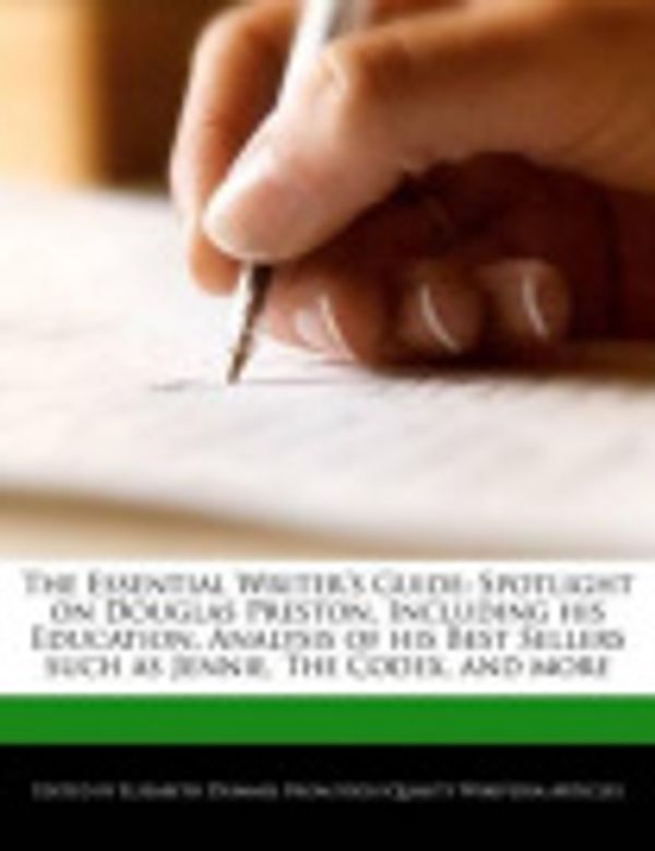 Cover Art for 9781248384299, The Essential Writer’s Guide: Spotlight on Douglas Preston, Including His Education, Analysis of His Best Sellers Such as Jennie, the Codex, and Mor by Elizabeth Dummel