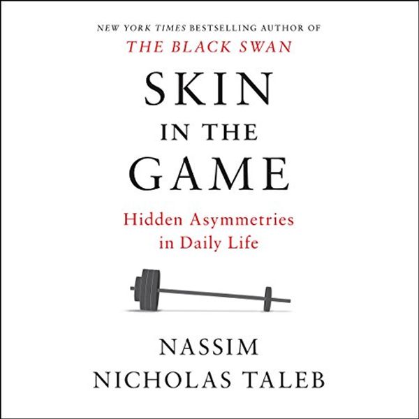 Cover Art for B077BQ6FZV, Skin in the Game: Hidden Asymmetries in Daily Life by Nassim Nicholas Taleb