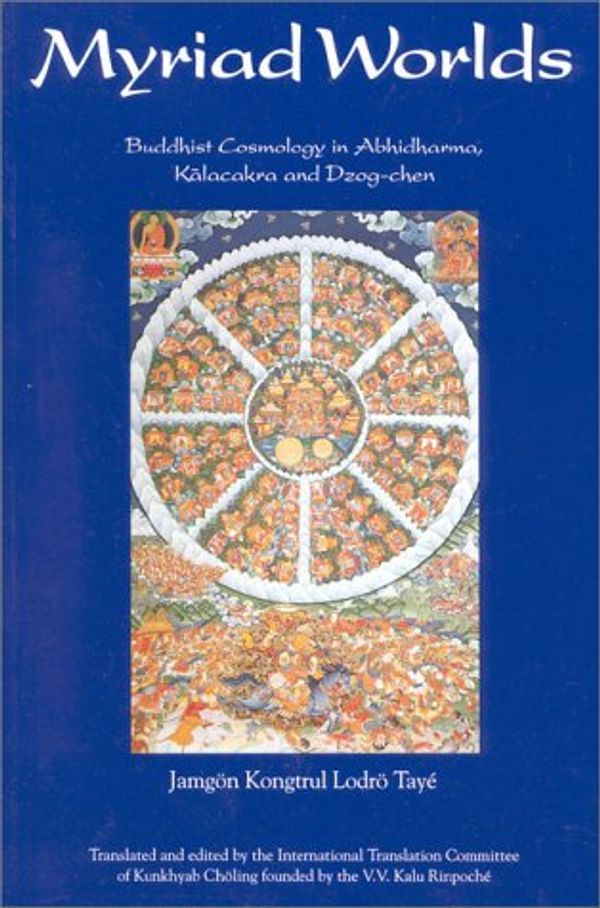 Cover Art for 9781559390330, Myriad Worlds: Buddhist Cosmology in Abhidharma, Kalachakra & Dzog-chen by Jamgon Kongtrvl Lodro Taye