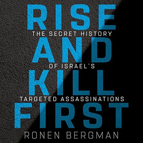 Cover Art for B07D8YSVYH, Rise and Kill First: The Secret History of Israel's Targeted Assassinations by Ronen Bergman