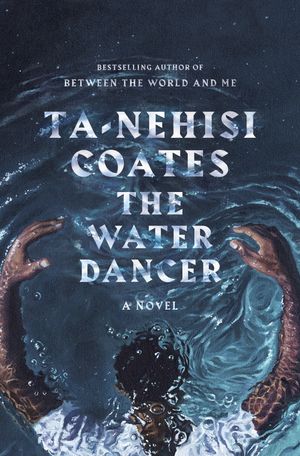 Cover Art for 9780399590597, The Water Dancer (Oprah's Book Club) by Ta-Nehisi Coates