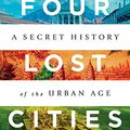 Cover Art for B07ZTSFB5T, Four Lost Cities: A Secret History of the Urban Age by Annalee Newitz