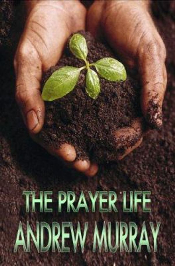 Cover Art for 9781846857102, The Prayer Life: Andrew Murray Christian Classics by Andrew Murray