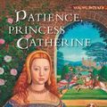 Cover Art for 9780152165444, Patience, Princess Catherine: A Young Royals Book by Carolyn Meyer