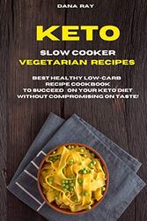 Cover Art for 9781802229646, Keto Slow Cooker Vegetarian Recipes: Best Healthy LOW-Carb Recipe Cookbook to Succeed o Your Keto Diet Without Compromising on Taste! by Dana Ray