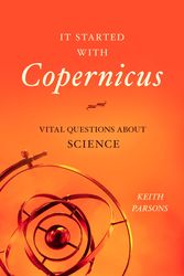 Cover Art for 9781616149291, It Started with Copernicus: Vital Questions about Science by Keith Parsons