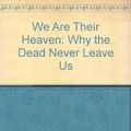 Cover Art for 9780739475980, We Are Their Heaven: Why the Dead Never Leave Us by Allison DuBois