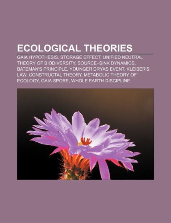 Cover Art for 9781155441733, Ecological Theories: Gaia Hypothesis, Storage Effect, Unified Neutral Theory of Biodiversity, Source-Sink Dynamics, Bateman’s Principle by Books Llc