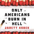 Cover Art for 9781788162203, Only Americans Burn in Hell by Jarett Kobek