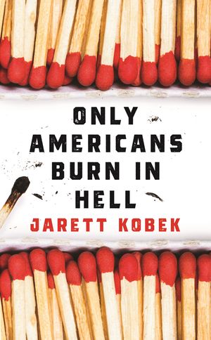 Cover Art for 9781788162203, Only Americans Burn in Hell by Jarett Kobek