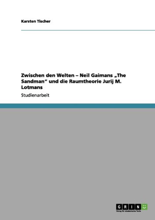 Cover Art for 9783656061182, Zwischen Den Welten - Neil Gaimans the Sandman" Und Die Raumtheorie Jurij M. Lotmans by Karsten Tischer