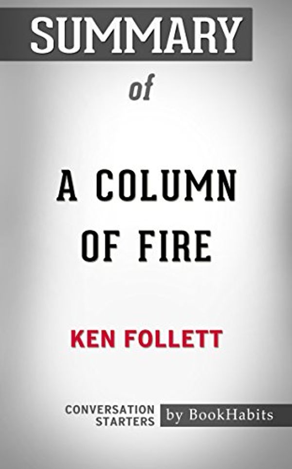 Cover Art for 9781537829371, Summary of A Column of Fire by Ken Follett | Conversation Starters by BookHabits