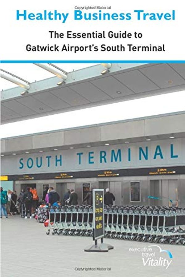 Cover Art for 9781916098237, Healthy Business Travel: The essential guide to Gatwick Airport's South Terminal 2019 by Executive Travel Vitality, Ms. Kathy Lewis, Ms. Julie Dennis, Ms. Patricia Collins, Mr. Brian Lynn, O'Keeffe, Ms Jane