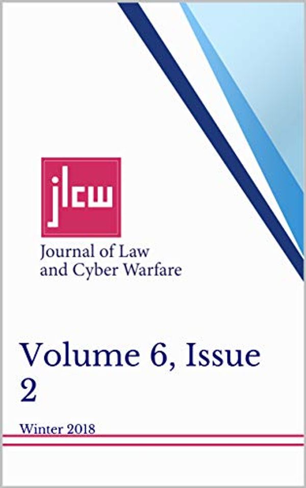 Cover Art for B08KWL6M2W, Journal of Law and Cyber Warfare, Volume 6, Issue 2: Winter 2018 by Siers, Rhea , Wallace, David , Visger, Mark , Wool, Jason R. , Kolezynski, Christopher , Harkins, Malcolm , Freed, Anthony M. , Foulks, John A.