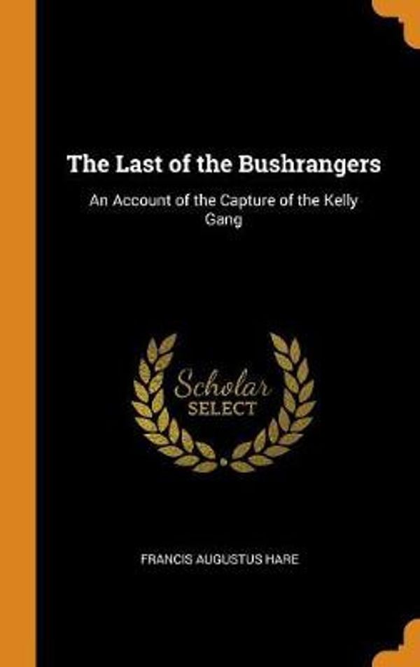 Cover Art for 9780342215577, The Last of the Bushrangers: An Account of the Capture of the Kelly Gang by Francis Augustus Hare