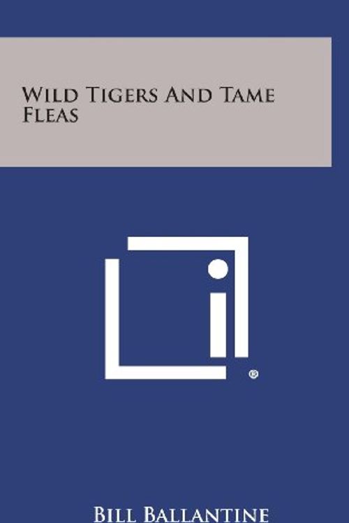 Cover Art for 9781258780814, Wild Tigers and Tame Fleas by Bill Ballantine