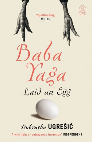 Cover Art for 9781847673060, Baba Yaga Laid an Egg by Dubravka Ugresic