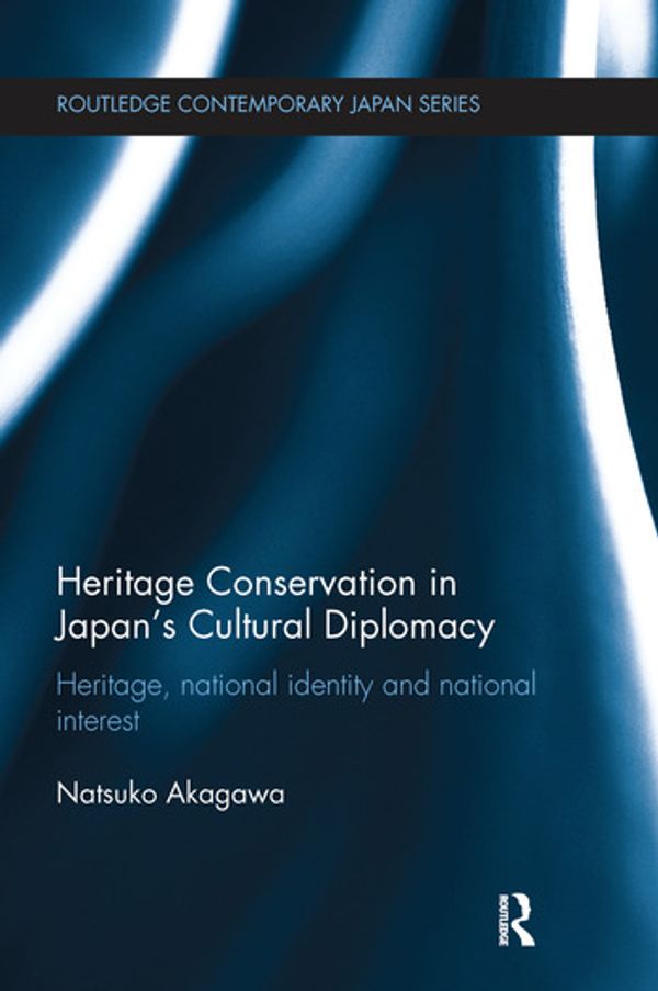 Cover Art for 9781138629172, Heritage Conservation and Japan's Cultural DiplomacyHeritage, National Identity and National Interest by Natsuko Akagawa