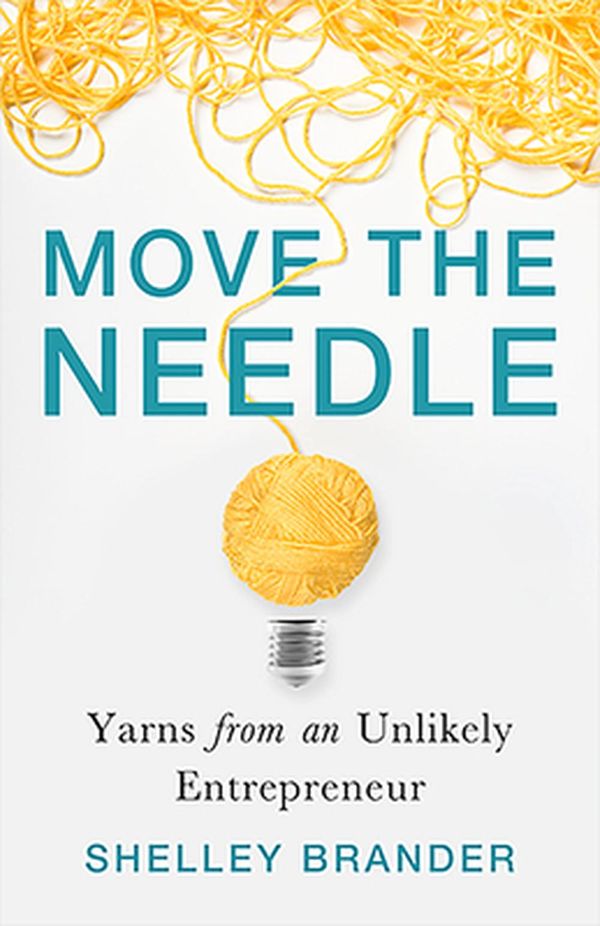 Cover Art for 9781401960551, Move the Needle: Yarns from an Unlikely Entrepreneur by Shelley Brander