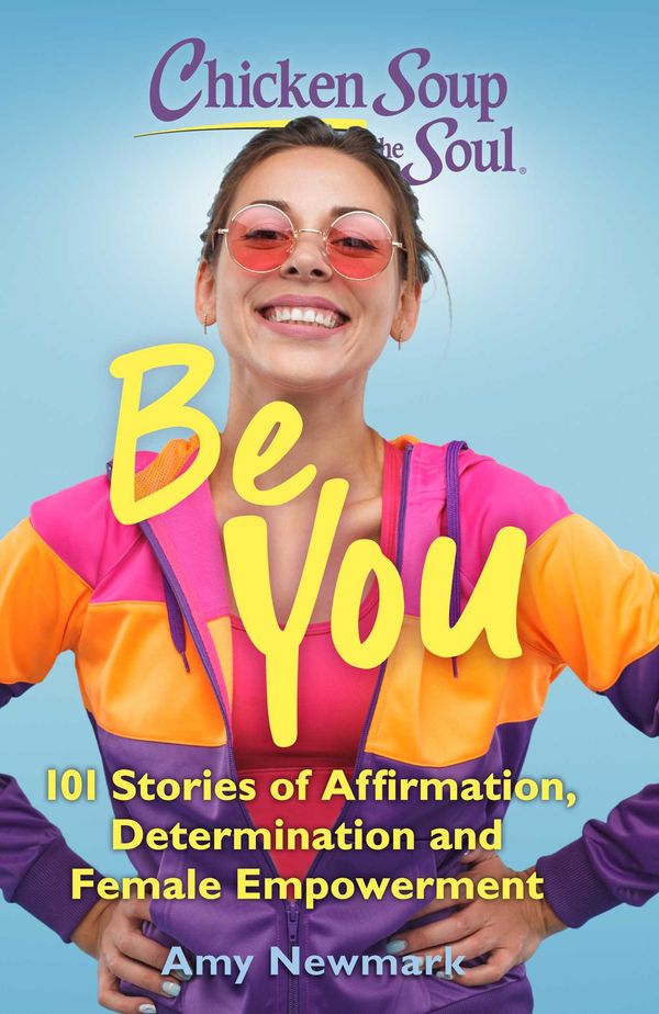 Cover Art for 9781611593006, Chicken Soup for the Soul: Be You by Amy Newmark