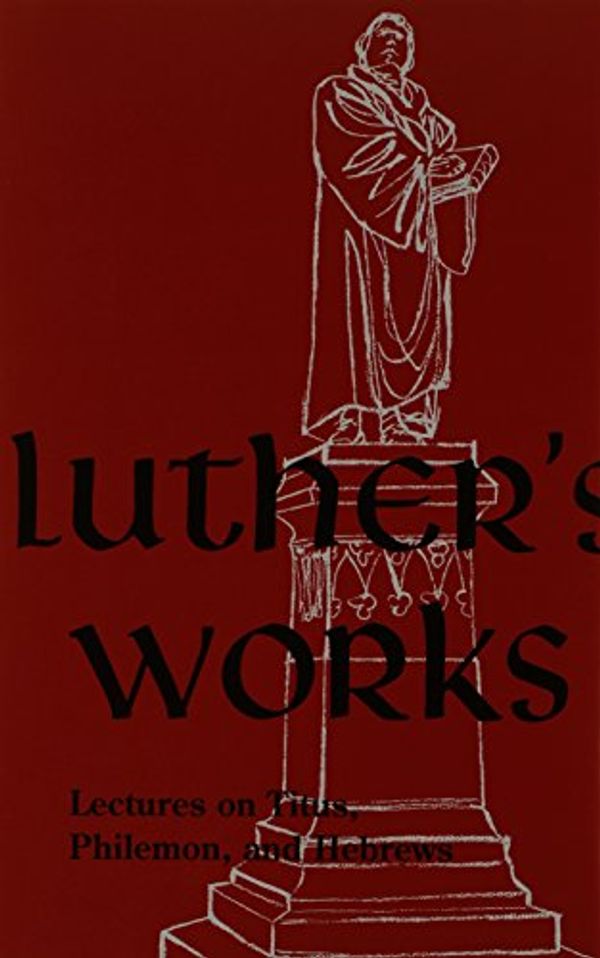Cover Art for 9780570064299, Luther's Works Lectures on Titus, Philemon, Hebrews (Luther's Works) by Jaroslav Jan Pelikan, Walter A. Hansen