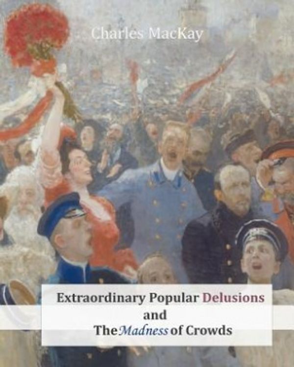 Cover Art for 9781463740511, Extraordinary Popular Delusions and the Madness of Crowds by Charles MacKay