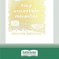 Cover Art for 9781038721884, Tiny Uncertain Miracles by Michelle Johnston