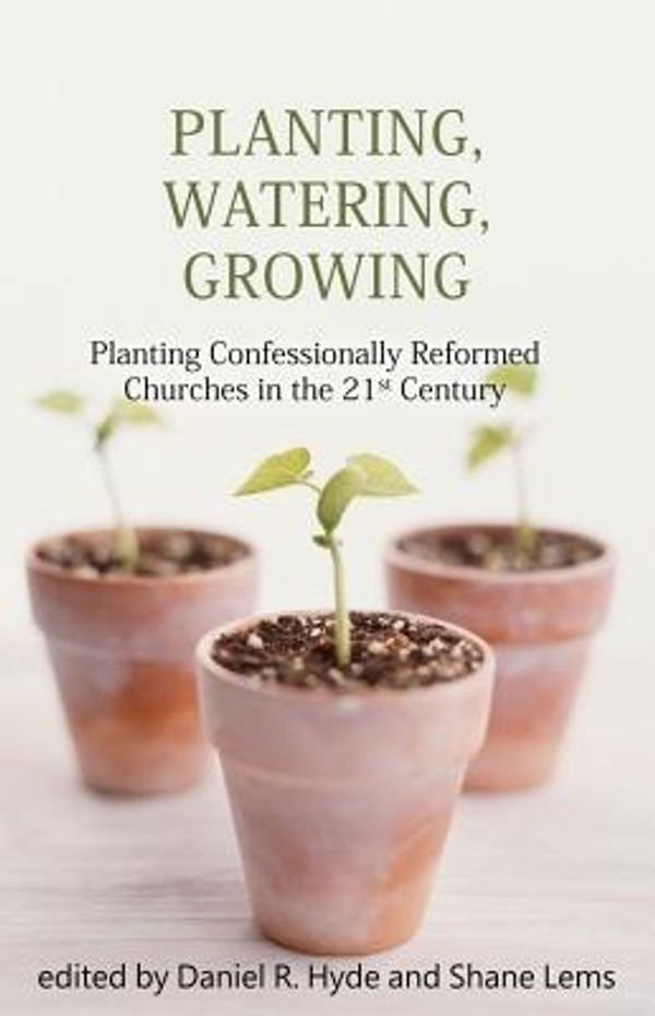 Cover Art for 9781601781260, Planting, Watering, Growing by Daniel R. Hyde