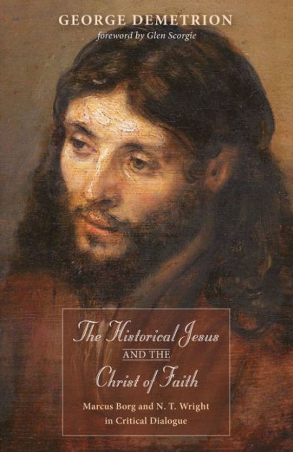 Cover Art for 9781532603280, The Historical Jesus and the Christ of FaithMarcus Borg and N. T. Wright in Critical Dialogue by George Demetrion