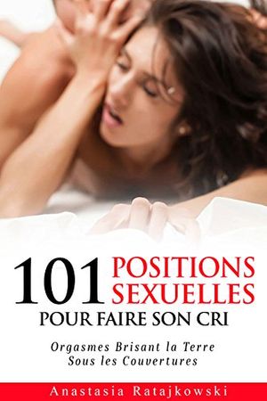 Cover Art for B07BX9H545, 101 Positions Sexuelles Pour Faire Son Cri: Posistions Sexuelles, Sexuelles, Positions, Sex Positions, Sex Book (French Edition) by Anastasia Ratajkowski