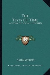 Cover Art for 9781165155118, The Tests of Time: A Story of Social Life (1843) by Sara Wood