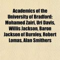 Cover Art for 9781155690346, Academics of the University of Bradford: Mohamed Zairi, Uri Davis, Willis Jackson, Baron Jackson of Burnley, Robert Lomas, Alan Smithers by Books LLC