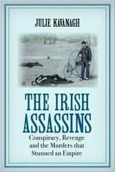 Cover Art for 9781611854619, The Irish Assassins: Conspiracy, Revenge and the Murders that Stunned an Empire by Julie Kavanagh